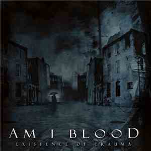 Am I Blood - Existence Of Trauma download mp3 flac