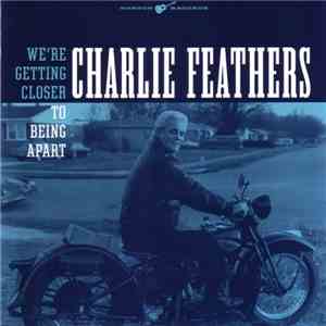 Charlie Feathers - We're Getting Closer To Being Apart download mp3 flac