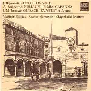 J. Bajamonti / A. Sorkočević / I. M. Jarnović - Vladimir Ruždjak, Kvartet "Jarnović", Zagrebački Kvartet - Coelo Tonante / Nell' Umile Mia Capanna / Gudački Kvartet U A-duru download free