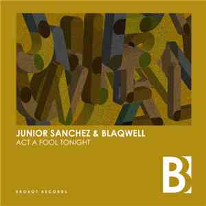 Junior Sanchez & Blaqwell - Act A Fool Tonight download mp3 flac