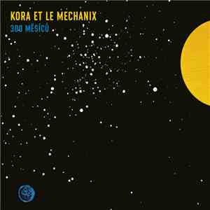 Kora Et Le Mechanix - 300 Měsíců download mp3 flac