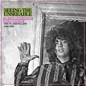 The Flaming Lips - Seeing The Unseeable: The Complete Studio Recordings Of The Flaming Lips 1986-1990 download mp3 flac
