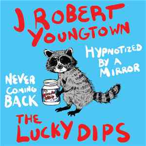 The Lucky Dips, J. Robert Youngtown - Never Coming Back / Hypnotized By A Mirror download mp3 flac